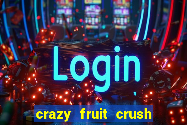 crazy fruit crush ganhar dinheiro