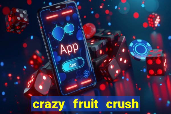 crazy fruit crush ganhar dinheiro