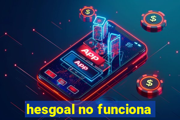 hesgoal no funciona