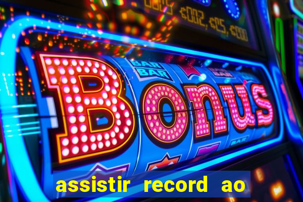 assistir record ao vivo bahia