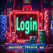 assistir record ao vivo bahia