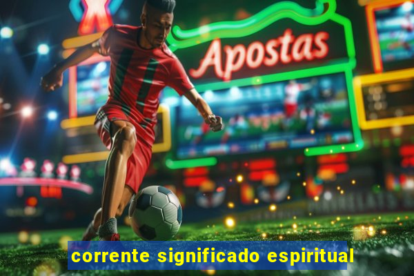 corrente significado espiritual