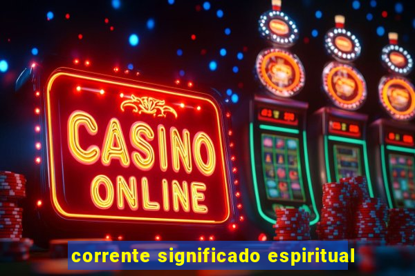 corrente significado espiritual