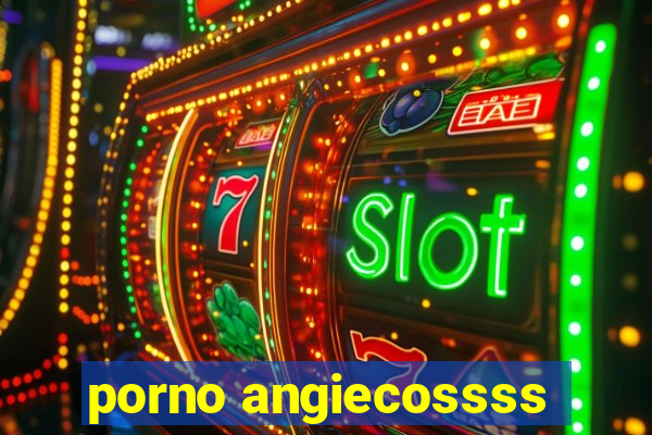 porno angiecossss