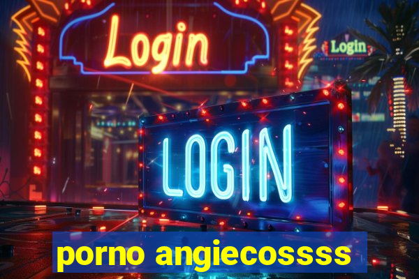 porno angiecossss