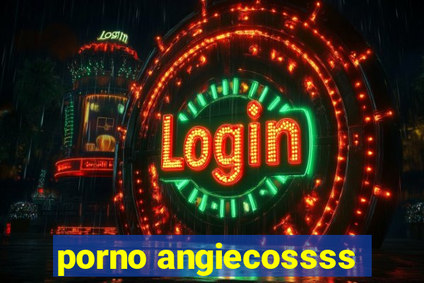porno angiecossss