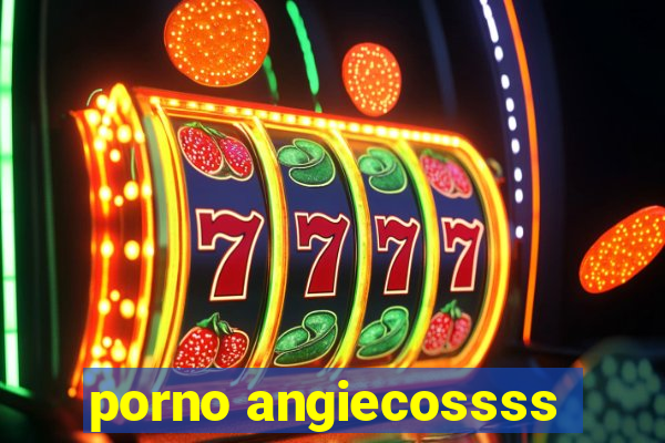 porno angiecossss