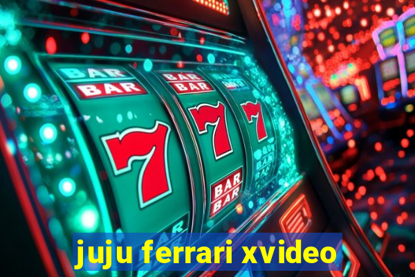 juju ferrari xvideo