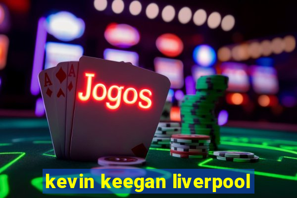 kevin keegan liverpool