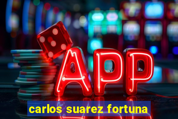 carlos suarez fortuna