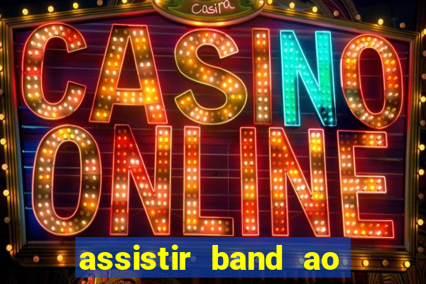assistir band ao vivo gratis