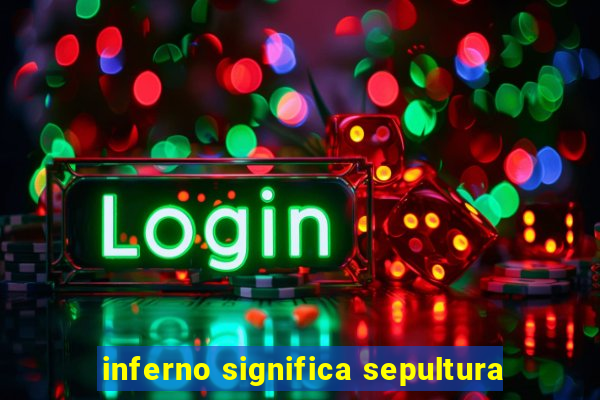 inferno significa sepultura