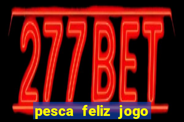 pesca feliz jogo de aposta