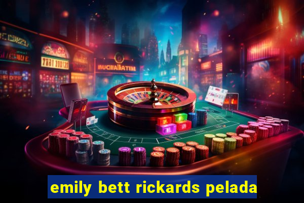 emily bett rickards pelada