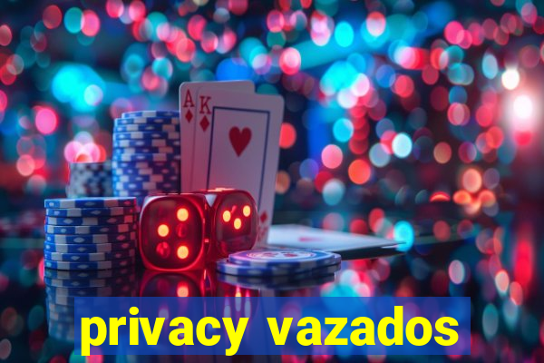privacy vazados