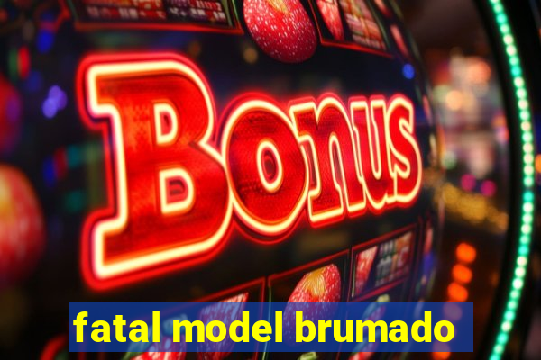 fatal model brumado