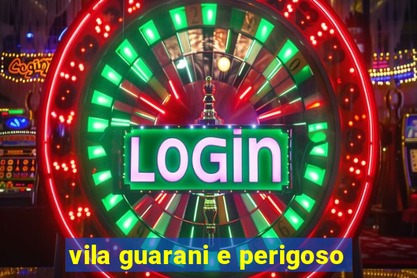 vila guarani e perigoso