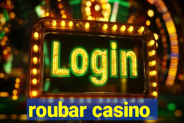 roubar casino