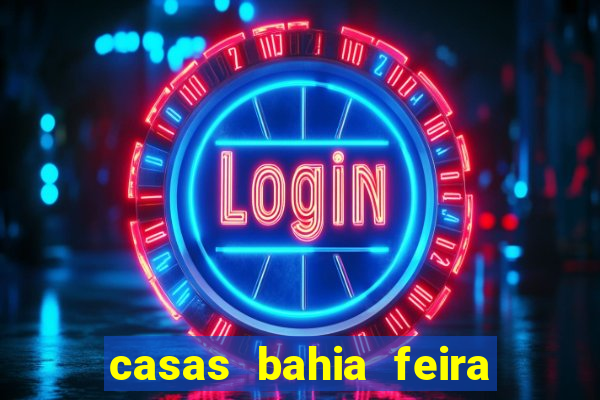 casas bahia feira de santana whatsapp