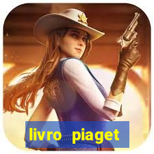 livro piaget desenvolvimento infantil pdf