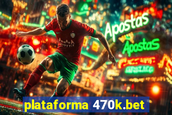 plataforma 470k.bet