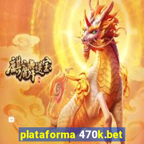 plataforma 470k.bet