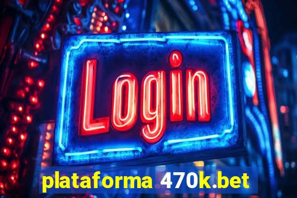 plataforma 470k.bet