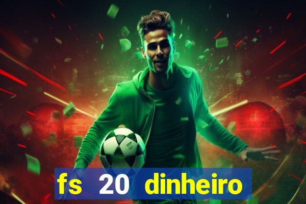fs 20 dinheiro infinito download