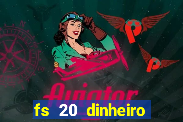 fs 20 dinheiro infinito download