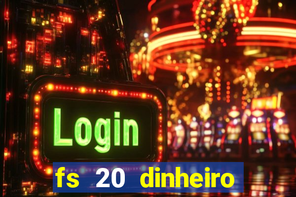 fs 20 dinheiro infinito download