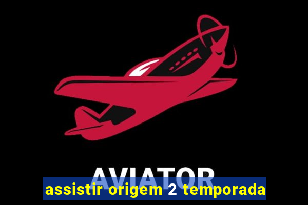 assistir origem 2 temporada