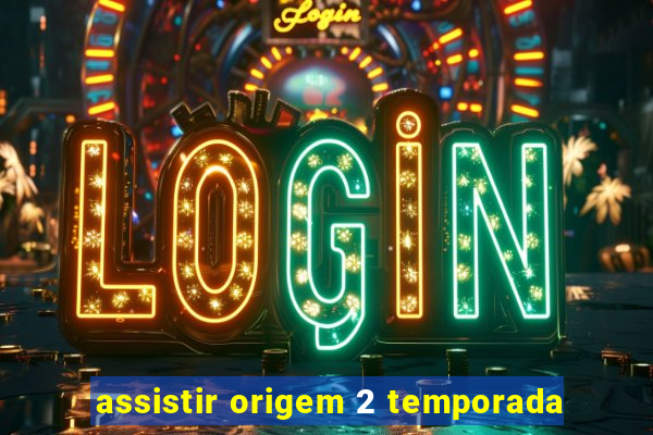 assistir origem 2 temporada
