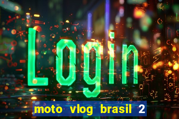 moto vlog brasil 2 dinheiro infinito