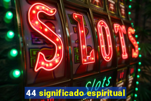 44 significado espiritual