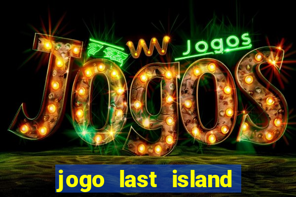 jogo last island of survival