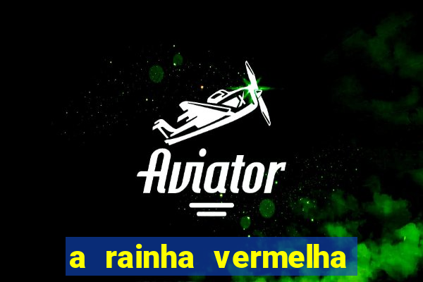 a rainha vermelha tem hot