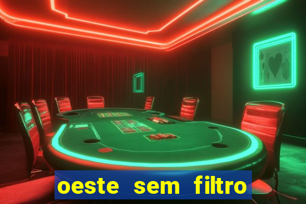oeste sem filtro hoje ao vivo