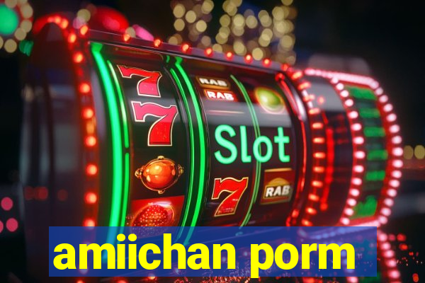 amiichan porm