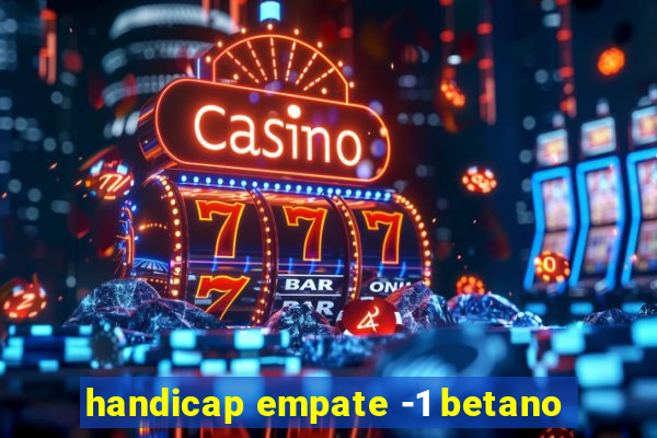 handicap empate -1 betano