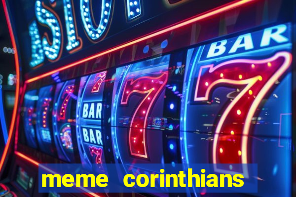 meme corinthians zuando o palmeiras