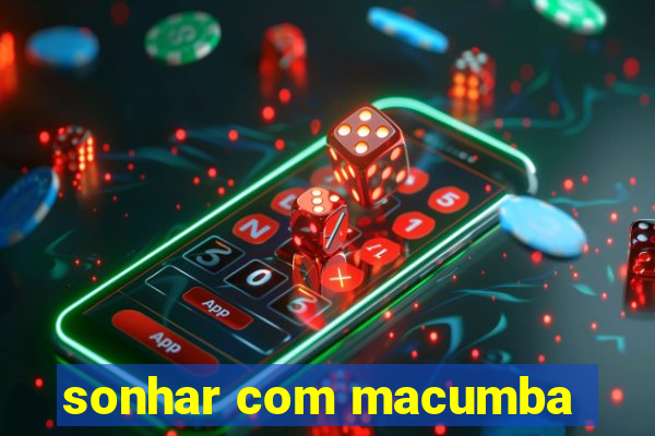 sonhar com macumba