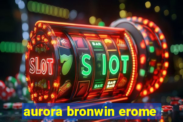 aurora bronwin erome