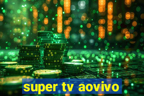 super tv aovivo