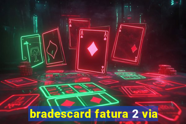 bradescard fatura 2 via