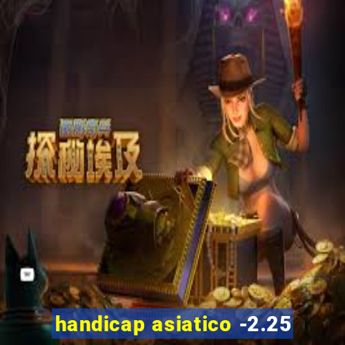 handicap asiatico -2.25
