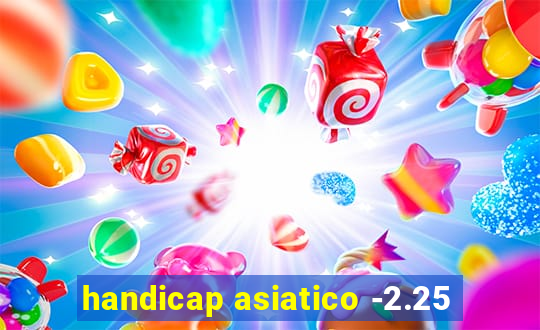 handicap asiatico -2.25