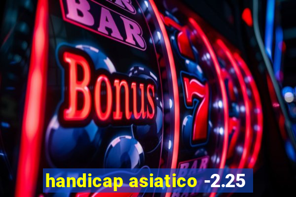 handicap asiatico -2.25