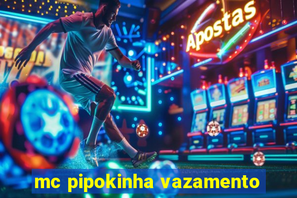 mc pipokinha vazamento