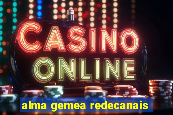 alma gemea redecanais