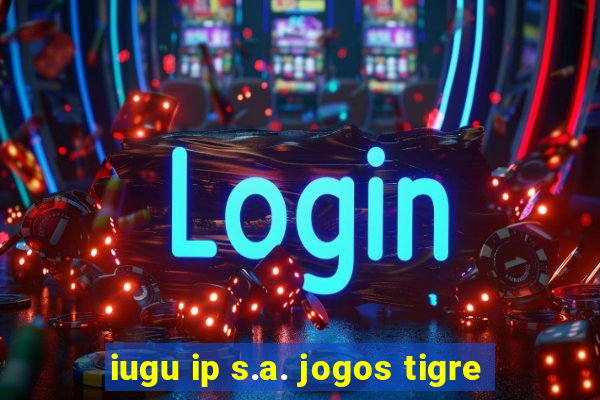 iugu ip s.a. jogos tigre